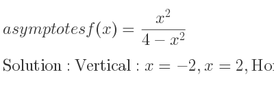 The asymptotes of f(x)=(x^2)/(4-x^2) is Vertical: x=-2,x=2,Horizontal: y=-1